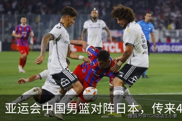亚运会中国男篮对阵日本，传来4好消息和2坏消息，男篮赢球有戏