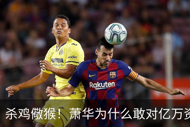 杀鸡儆猴！萧华为什么敢对亿万资产的老板下死手 却放过伦纳德？