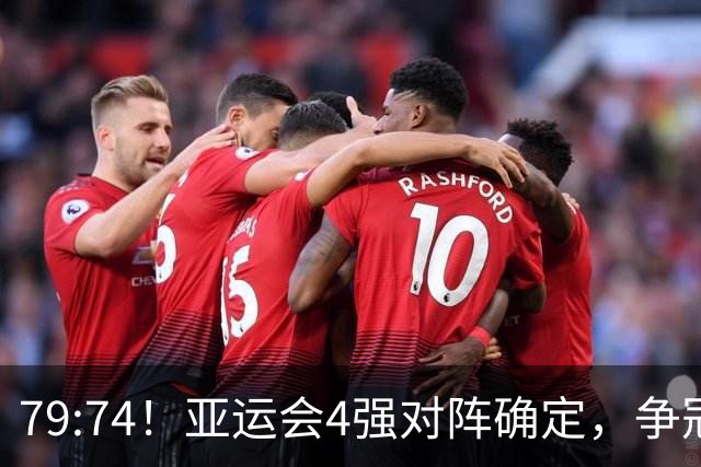 79:74！亚运会4强对阵确定，争冠球队退出竞争，中国男篮捡便宜